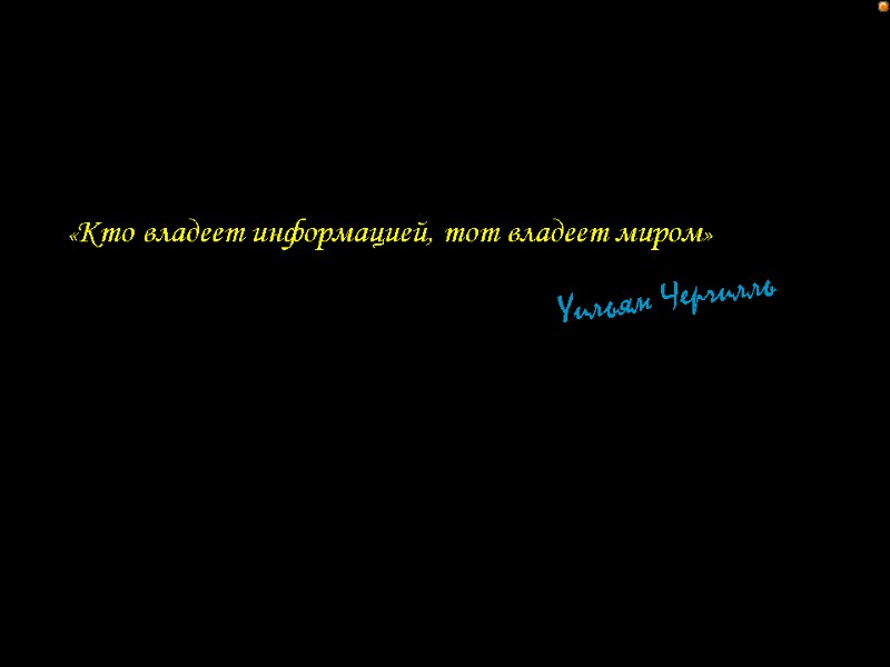 «Кто владеет информацией, тот владеет миром» Уильям Черчилль